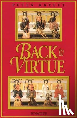 Kreeft, Peter - Back to Virtue: Traditional Moral Wisdom for Modern Moral Confusion