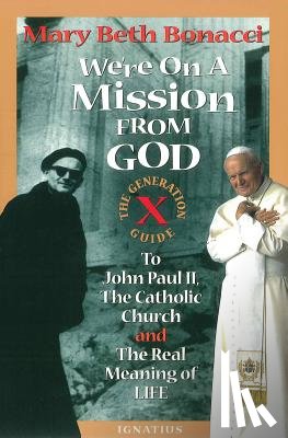 Bonacci, Mary Beth - We're on a Mission from God: The Generation X Guide to John Paul II and the Real Meaning of Life
