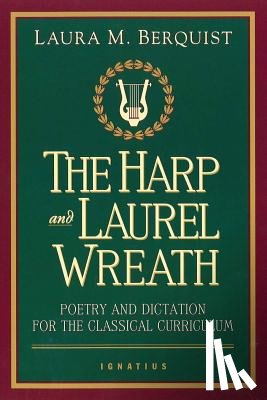 Berquist, Laura M. - The Harp and Laurel Wreath: Poetry and Dictation for the Classical Curriculum