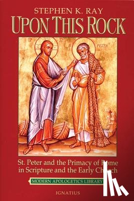 Ray, Stephen K. - Upon This Rock: St. Peter and the Primacy of Rome in Scripture and the Early Church