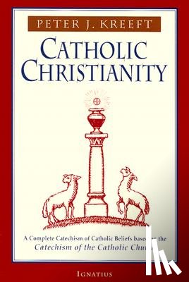 Kreeft, Peter - Catholic Christianity: A Complete Catechism of Catholic Beliefs Based on the Catechism of the Catholic....