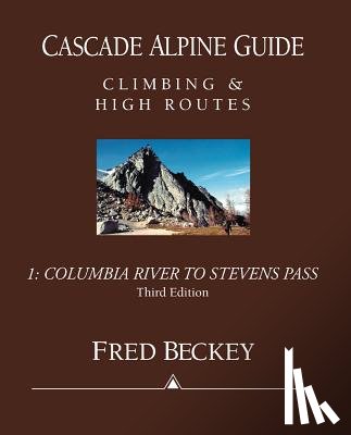 Beckey, Fred - Cascade Alpine Guide: Columbia River to Stevens Pass: Climbing & High Routes