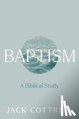 Cottrell, Jack - Baptism: A Biblical Study