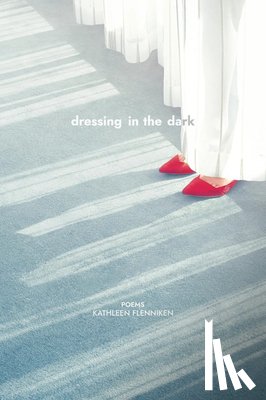 Flenniken, Kathleen - Dressing in the Dark