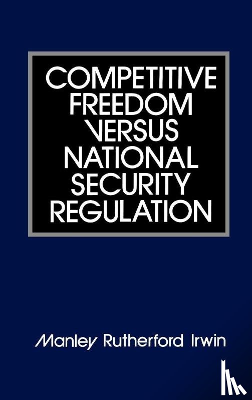 Irwin, Manley R. - Competitive Freedom versus National Security Regulation