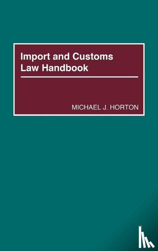 Horton, Michael J. - Import and Customs Law Handbook
