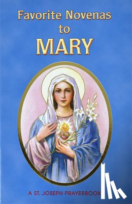 Lovasik, Lawrence G. - Favorite Novenas to Mary: Arranged for Private Prayer in Accord with the Liturgical Year on the Feasts of Our Lady
