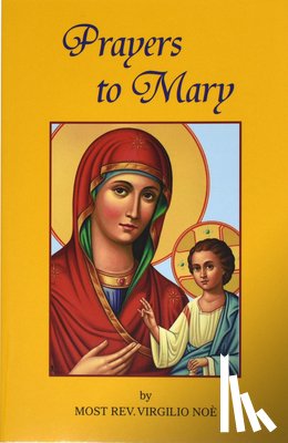Noe, Virgilio - Prayers to Mary: The Most Beautiful Marian Prayers Taken from the Liturgies of the Church and Christians Throughout Centuries