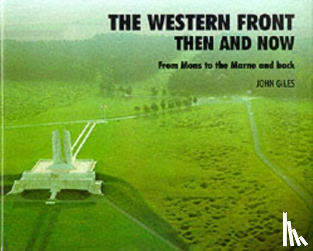 Giles, John - Western Front: Then and Now - From Mons to the Marne and Back
