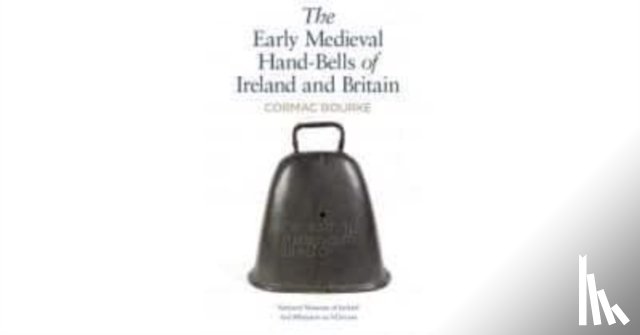 BOURKE, CORMAC - The Early Medieval Hand-Bells of Ireland and Britain