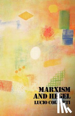 Colletti, Lucio - Marxism and Hegel