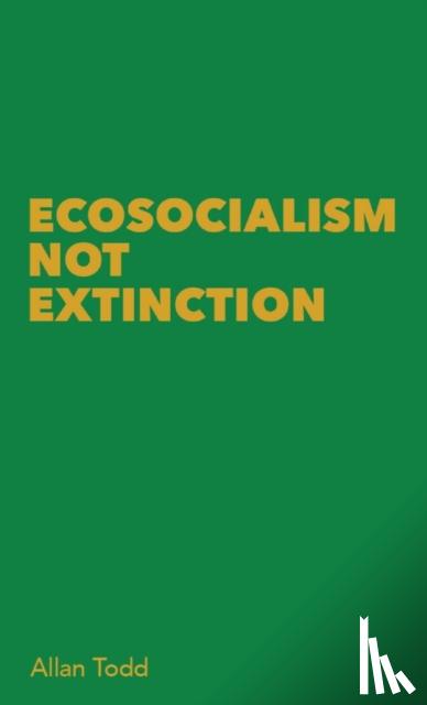 Todd, Allan - Ecosocialism Not Extinction