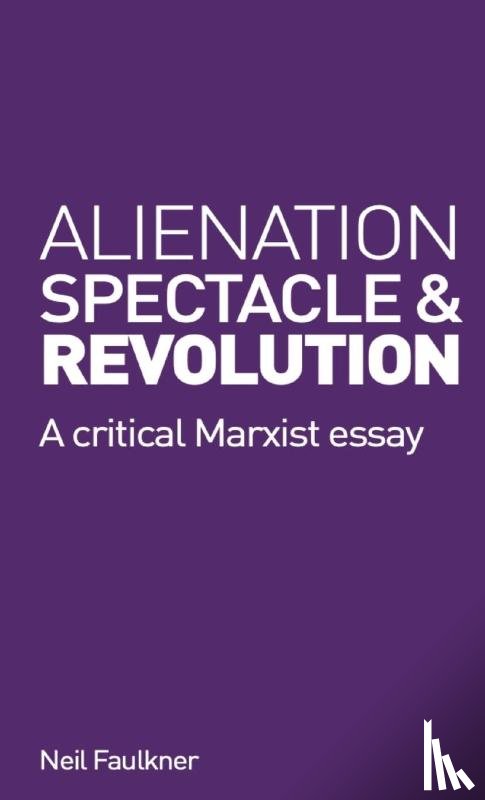 Faulkner, Neil - Alienation, Spectacle, and Revolution