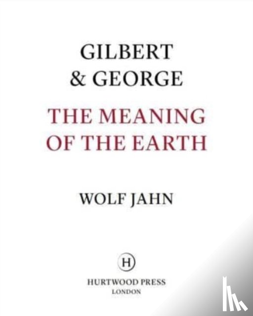 George, Gilbert &, Jahn, Wolf - Gilbert & George: The Meaning of the Earth