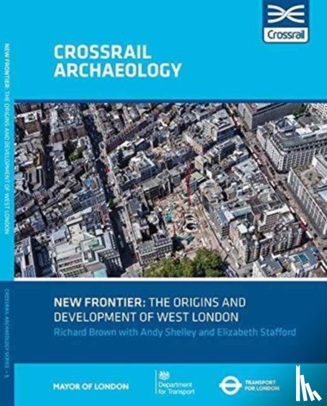 Brown, Richard, Shelley, Andy, Stafford, Elizabeth - New Frontier: The Origins And Development Of West London