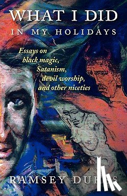 Dukes, Ramsey - What I Did In My Holidays - Essays on Black Magic, Satanism, Devil Worship and Other Niceties