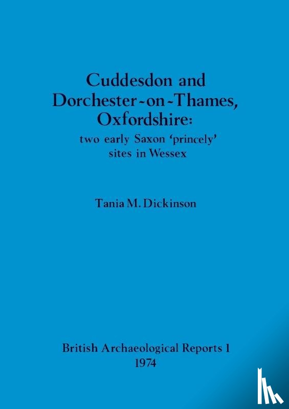 Dickinson, Tania M - Cuddesdon and Dorchester-on-Thames, Oxfordshire: two early Saxon 'princely' sites in Wessex
