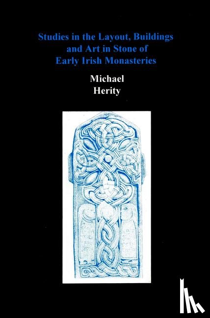 Herity, Michael - Studies in the Layout, Buildings and Art in Stone of Early Irish Monasteries