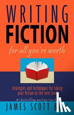 Bell, James Scott - Writing Fiction For All You're Worth