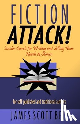 Bell, James Scott - Fiction Attack!: Insider Secrets for Writing and Selling Your Novels & Stories For Self-Published and Traditional Authors