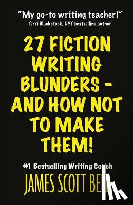 Bell, James Scott - 27 Fiction Writing Blunders - And How Not To Make Them!
