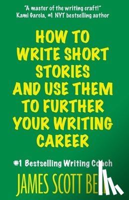 Bell, James Scott - How to Write Short Stories And Use Them to Further Your Writing Career