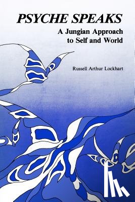 Lockhart, Russell Arhur - Psyche Speaks: A Jungian Approach to Self and World