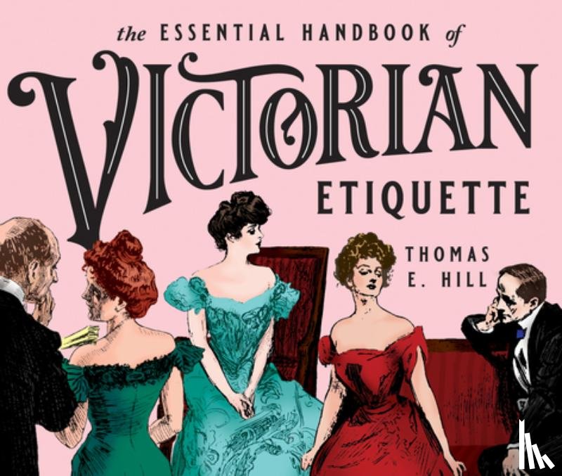 Hill, Thomas E. - The Essential Handbook of Victorian Etiquette