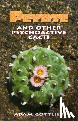 Gottlieb, Adam - Peyote and Other Psychoactive Cacti