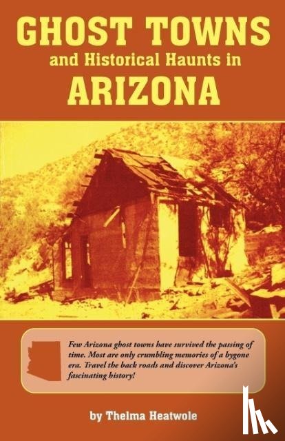 Thelma Heatwole - Ghost Towns & Historical Haunts In Arizona