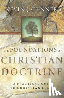 Conner, Kevin J. - Foundations of Christian Doctrine: A Practical Guide to Christian Belief