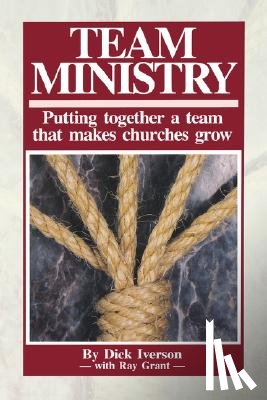 Iverson, Dick - Team Ministry: Putting Together a Team that Makes Churches Grow