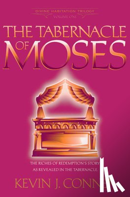 Conner, Kevin J. - Tabernacle of Moses: The Riches of Redemption's Story as Revealed in the Tabernacle