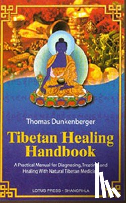 Dunkenberger, Thomas - Tibetan Healing Handbook: A Practical Manual for Diagnosing, Treating, and Healing with Natural Tibetan Medicine