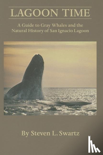 Swartz, Stephen L. - Lagoon Time: A Guide to Grey Whales and the Natural History of San Ignacio Lagoon