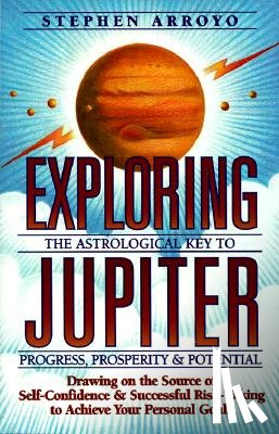 Arroyo, Stephen - Exploring Jupiter: Astrological Key to Progress, Prosperity & Potential