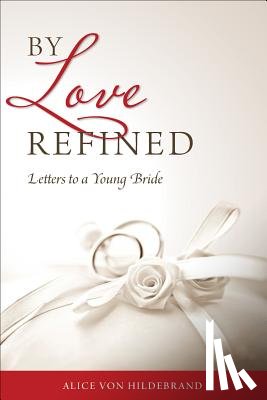 Von Hildebrand, Alice - BY LOVE REFINED