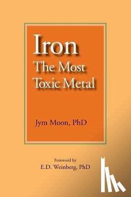Weinberg Phd, E. D. - Iron: The Most Toxic Metal