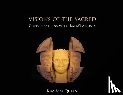 Macqueen, Kim - Visions of the Sacred: Conversations with Bahá'í Artists