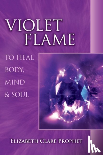 Prophet, Elizabeth Clare (Elizabeth Clare Prophet) - Violet Flame to Heal Body, Mind and Soul