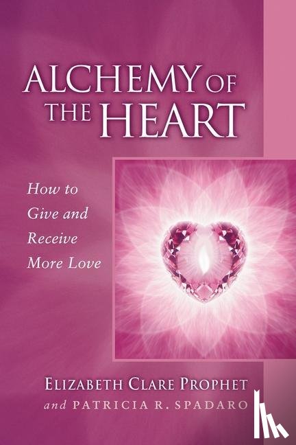 Prophet, Elizabeth Clare, Spadaro, Patricia R. - ALCHEMY OF THE HEART