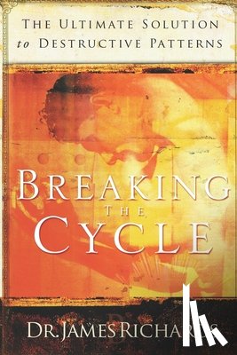 Richards, James - Breaking the Cycle: The Ultimate Solution to Destructive Patterns