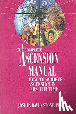 Stone, Joshua David - A Complete Ascension Manual: How to Achieve Ascension in This Lifetime