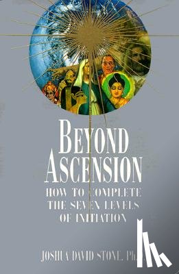 Stone, Joshua David - Beyond Ascension: How to Complete the Seven Levels of Initiation
