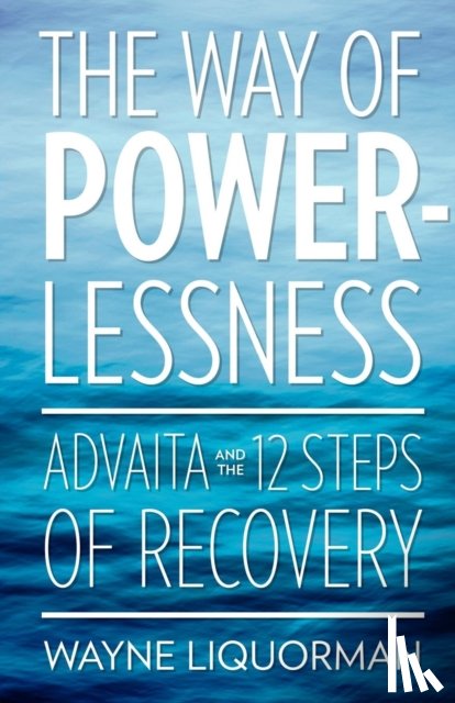 Liquorman, Wayne - The Way Of Powerlessness - Advaita and the 12 Steps Of Recovery