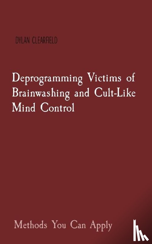 Clearfield, Dylan - Deprogramming Victims of Brainwashing and Cult-Like Mind Control