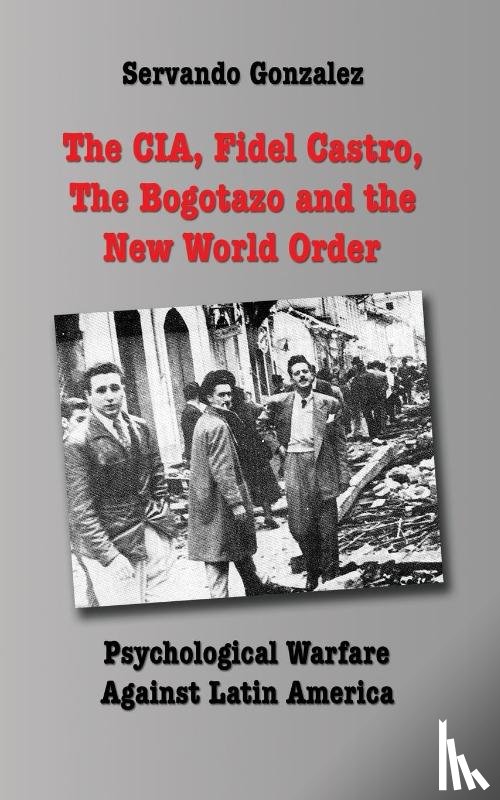 Gonzalez, Servando - The CIA, Fidel Castro, the Bogotazo and the New World Order