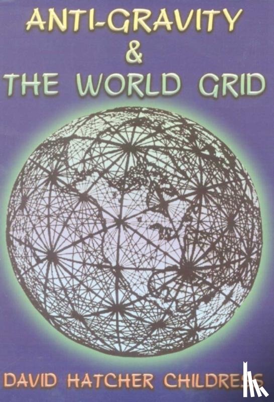 Childress, David Hatcher (David Hatcher Childress) - Anti-Gravity and the World Grid