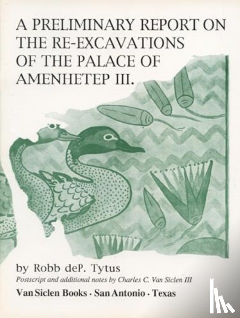 Tytus, Robb deP., Van Siclen, Charles C. - A Preliminary Report on the Re-Excavations of the Palace of Amenhetep III