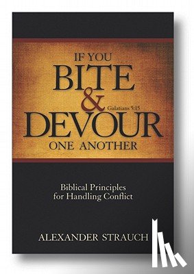 Strauch, Alexander - If You Bite & Devour One Another: Galatians 5:15: Biblical Principles for Handling Conflict
